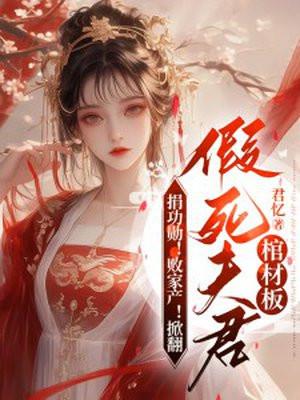 捐功勋!败家产!掀翻假死夫君棺材板短剧 捐功勋!败家产!掀翻假死夫君棺材板短剧