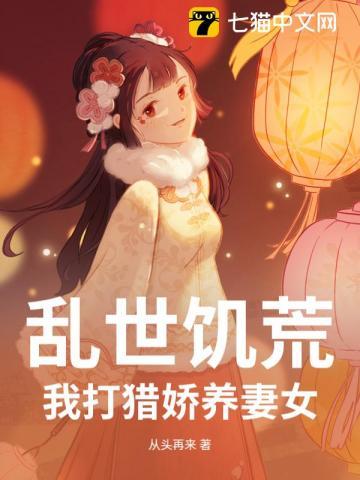 乱世饥荒我打猎娇养妻女 乱世饥荒我打猎娇养妻女