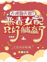 天降聊天群恶毒女配只好躺赢了 天降聊天群恶毒女配只好躺赢了