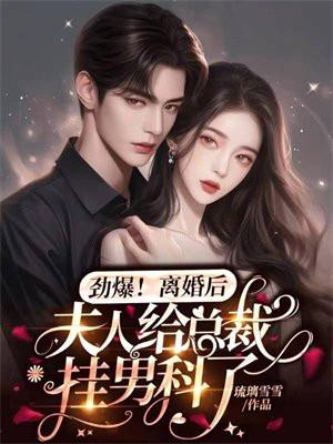 劲爆离婚后夫人给总裁挂男科了完整版