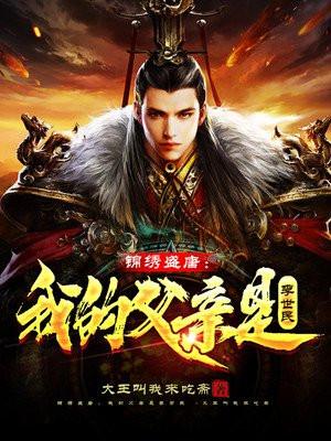 锦绣盛唐我的父亲是李世民 第405章 锦绣盛唐我的父亲是李世民 第405章