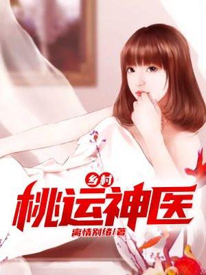 乡村桃运神医陆飞江春微无删减