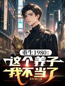重生1980这个养子我不当了短剧在线观看 重生1980这个养子我不当了短剧在线观看