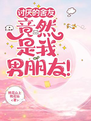 讨厌的室友竟然是我男朋友