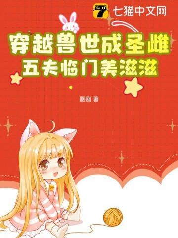 穿越兽世成圣雌五夫临门美滋滋