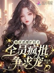 娇欲恶雌忙捡夫全员疯批争求宠免费