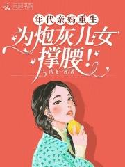 年代亲妈重生为炮灰儿女撑腰南飞一客
