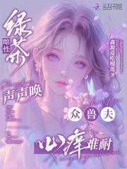 众兽夫心痒难耐全文免费阅读 众兽夫心痒难耐全文免费阅读