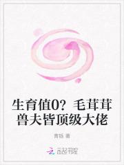 生育值0?毛茸茸兽夫皆顶级大佬笔趣阁