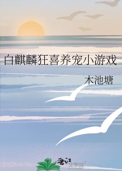白麒麟狂喜养宠小游戏免费阅读