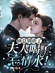 顾总别虐了夫人喝了忘情水结局是he吗
