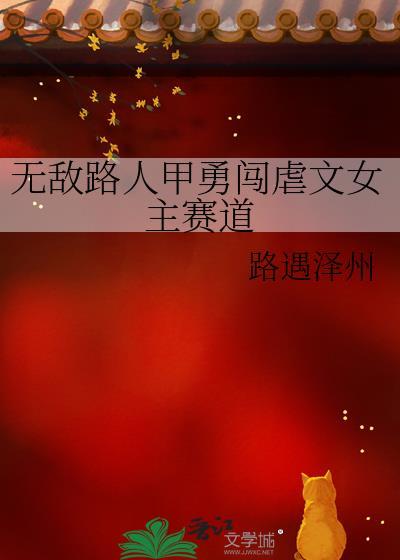 无敌路人甲勇闯虐文女主赛道免费观看