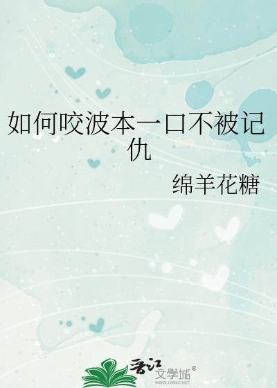 如何咬波本一口不被记仇TXT 如何咬波本一口不被记仇TXT