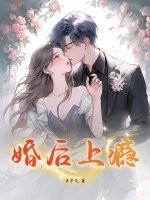 婚后上瘾by聿战笔趣阁 婚后上瘾by聿战笔趣阁