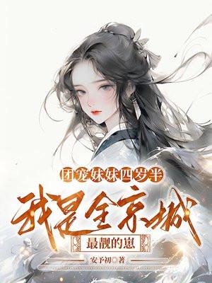 团宠妹妹四岁半我是全京城最靓的崽悠悠