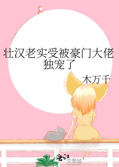 壮汉老实受被豪门大佬独宠了 作者木万千