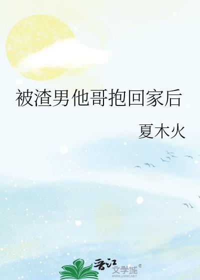 被渣男他哥抱回家后夏木火免费阅读