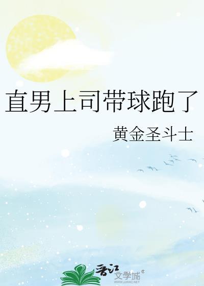 直男上司带球跑了 黄金圣斗士 笔趣阁