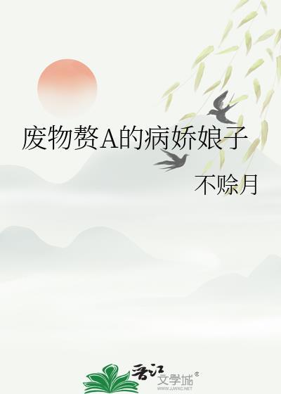废物赘a病娇娘子gl 废物赘a病娇娘子gl