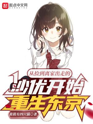 从捡到离家出走的沙优开始重生东京TXT