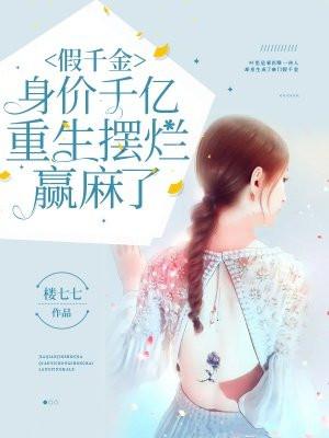 假千金身价千亿重生摆烂赢麻了楼七七txt