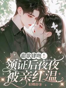 甜欲肆吻!领证后夜夜被亲红温免费阅读