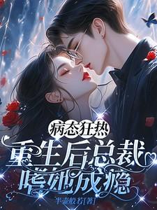 重生病娇总裁偏执爱