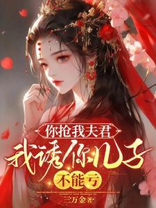 你抢我夫君我诱你儿子不能亏简介 你抢我夫君我诱你儿子不能亏简介