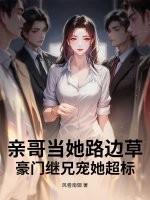 亲哥继哥都想我 霍绾绾
