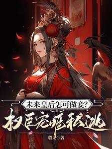 未来皇后怎可做妾?权臣宠姬私逃了吗