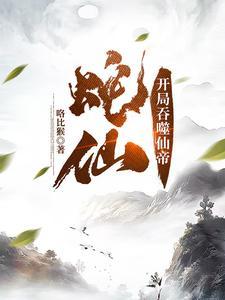 蛇仙开局吞噬仙帝百科
