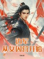 边军从女囚营开始的 边军从女囚营开始的