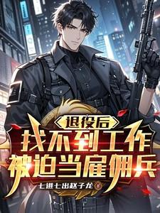 退役后找不到工作被迫当雇佣兵187 退役后找不到工作被迫当雇佣兵187