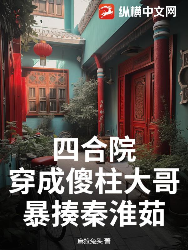 穿越四合院成了傻柱