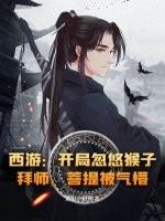 西游开局忽悠猴子拜师 西游开局忽悠猴子拜师