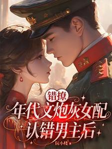 错撩年代文炮灰女配认错男主后柠檬九