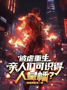 被虐重生亲人们可识得人皇幡的免费阅读