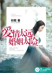 爱情太远婚姻太险全文 爱情太远婚姻太险全文