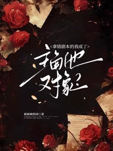 拿错剧本的我成了主角他对象? 圆圆圆的园