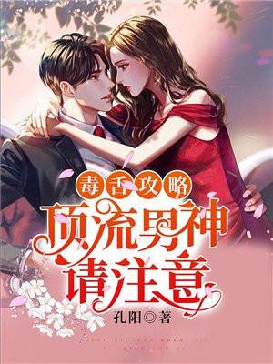毒舌攻略顶流男神请注意 孔阳