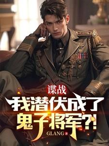 谍战我潜伏成了鬼子将军!TXT