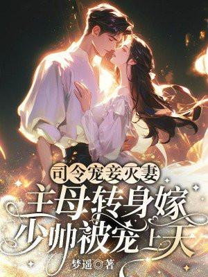 司令宠妾灭妻主母转身嫁少帅被宠上天免费观看
