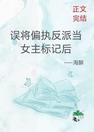 误将偏执反派当女主标记后免费