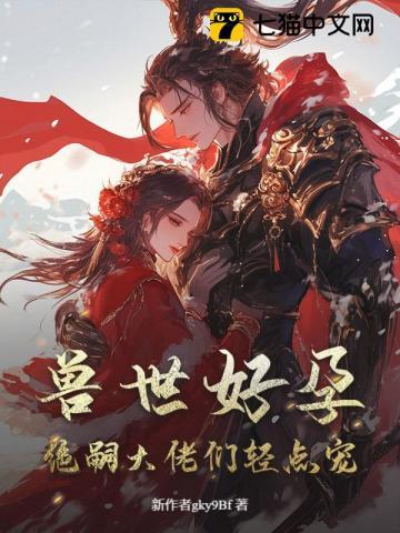 娇软小雌性,在兽世当万人迷 娇软小雌性,在兽世当万人迷