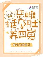 恶雌挺孕肚养四崽，兽夫们追疯了