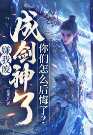 嫌我废,成剑神了,你们怎么后悔了? 嫌我废,成剑神了,你们怎么后悔了?