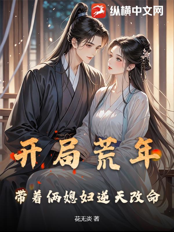 开局荒年，带着俩媳妇逆天改命