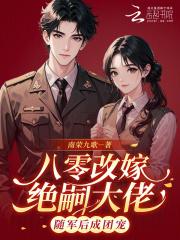 八零改嫁绝嗣大佬,随军后成团宠 八零改嫁绝嗣大佬,随军后成团宠
